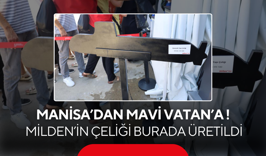Manisa’dan Mavi Vatan’a ! MİLDEN’in çeliği burada üretildi
