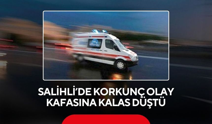 Salihli’de korkunç olay: Kafasına kalas düştü