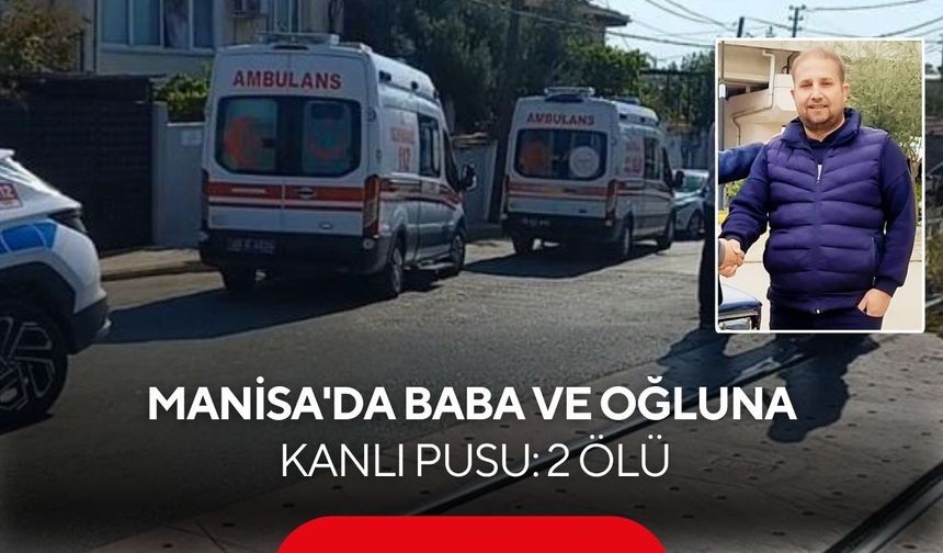 Manisa'daki motosikletli saldırıda baba ve oğlundan acı haber
