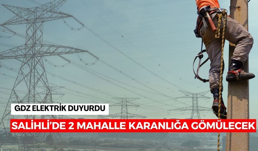 Salihli’de 2 mahalle karanlığa gömülecek
