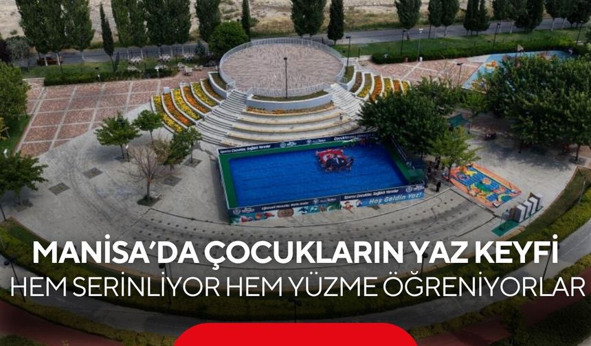 Manisa’da çocuklara yaz tatilinde büyük fırsat! Hem yüzüyor hem öğreniyorlar