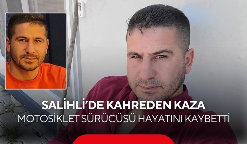 Salihli’de kahreden kaza: Motosiklet sürücüsü hayatını kaybetti