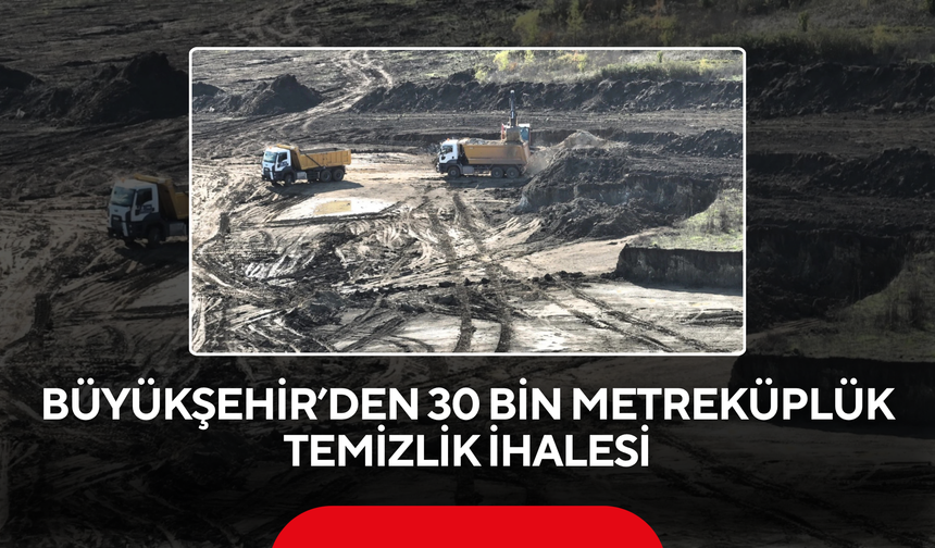 Büyükşehir’den 30 bin metreküplük temizlik ihalesi