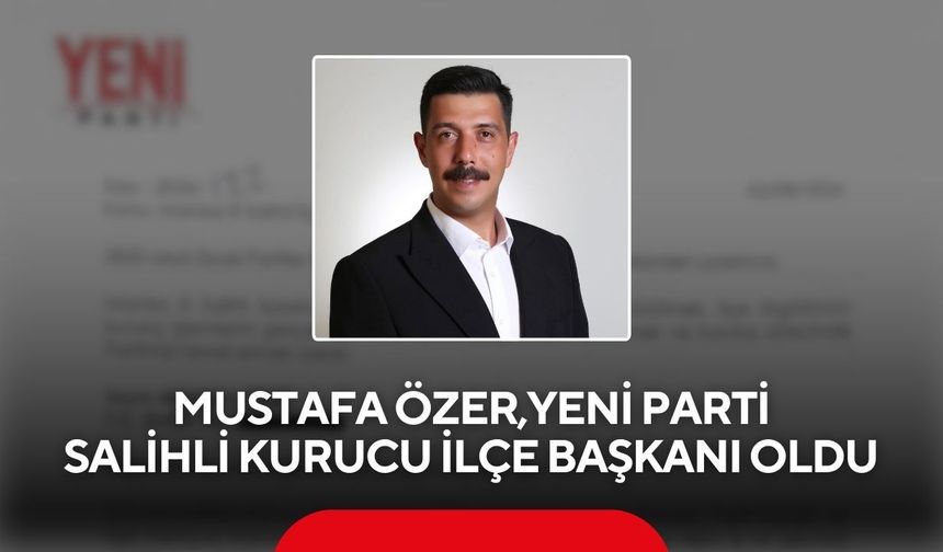 Mustafa Özer, Yeni Parti Salihli Kurucu İlçe Başkanı Oldu