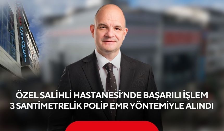 Özel Salihli Hastanesi’nde başarılı işlem: 3 santimetrelik polip EMR yöntemiyle alındı