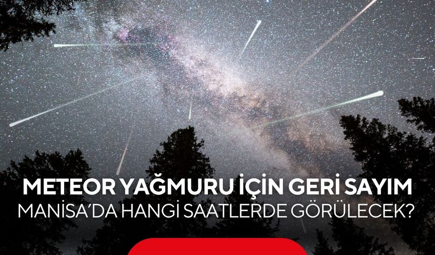 Perseid Meteor Yağmuru İçin Geri Sayım: Manisa’da Hangi Saatlerde Görülecek?
