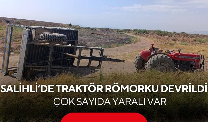 Salihli’de traktör römorku devrildi: Çok sayıda yaralı var