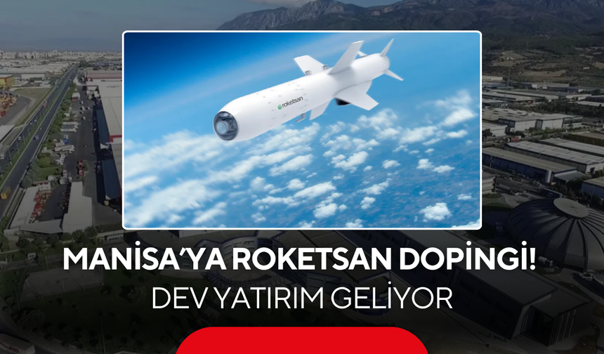 Manisa’ya Roketsan dopingi! Dev yatırım geliyor