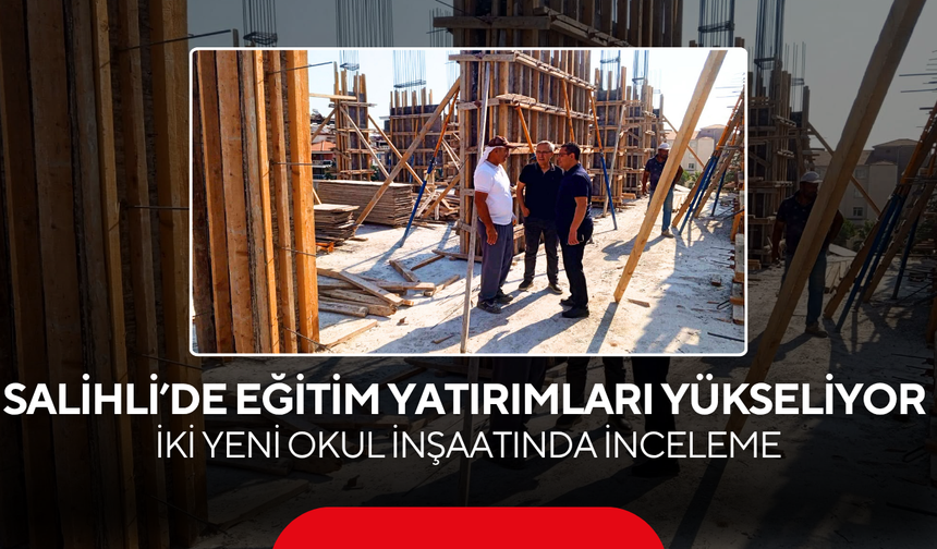 Salihli’de Eğitim Yatırımları Yükseliyor ! İki Yeni Okul İnşaatında İnceleme
