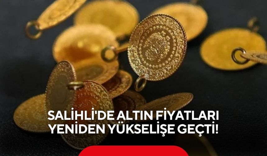 Salihli'de altın fiyatları yeniden yükselişe geçti! Gram altın 6 bin TL seviyesini aştı
