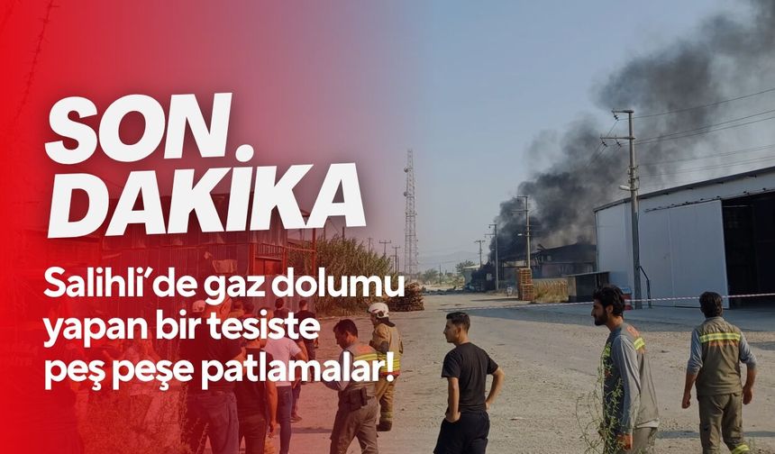 Son Dakika! Salihli’de gaz dolumu yapan bir tesiste peş peşe patlamalar!
