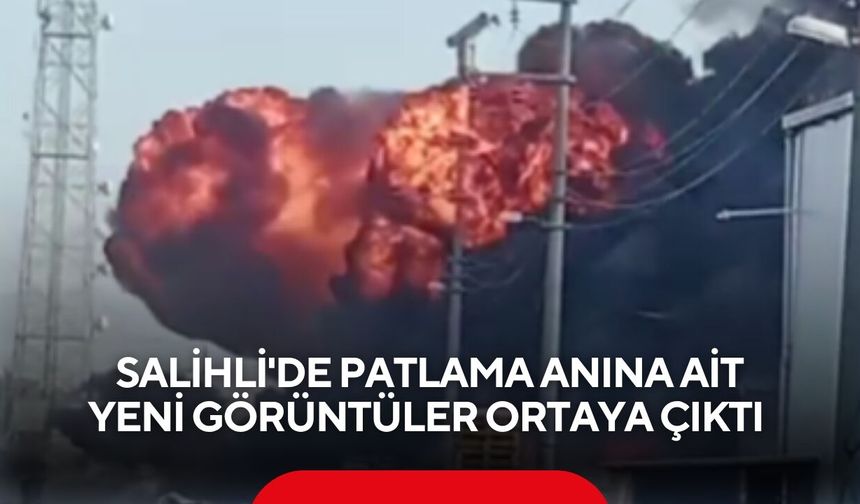 Salihli'de patlama anına ait yeni görüntüler ortaya çıktı