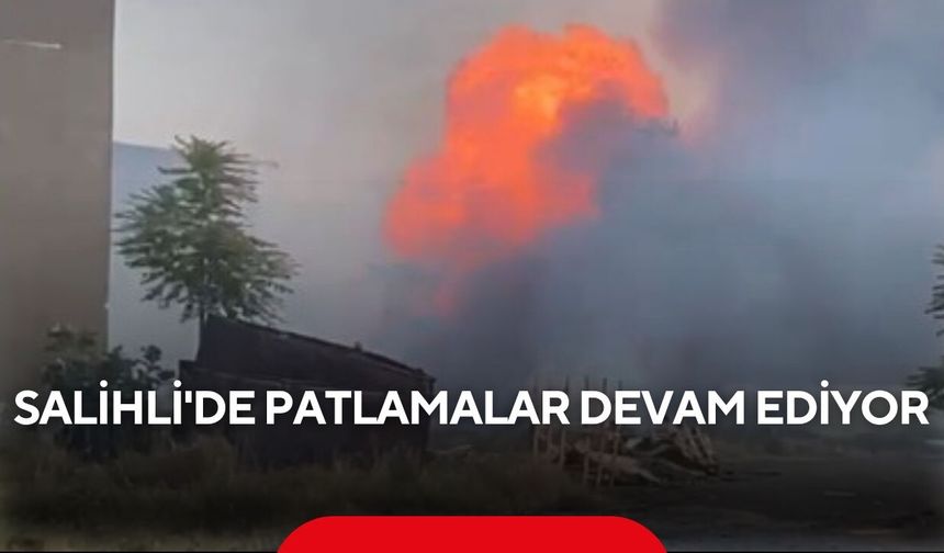 Salihli'de patlamalar devam ediyor...