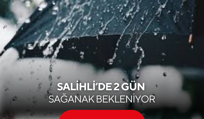 Salihli’de sıcaklara yağış molası! Hafta sonu sağanak geliyor
