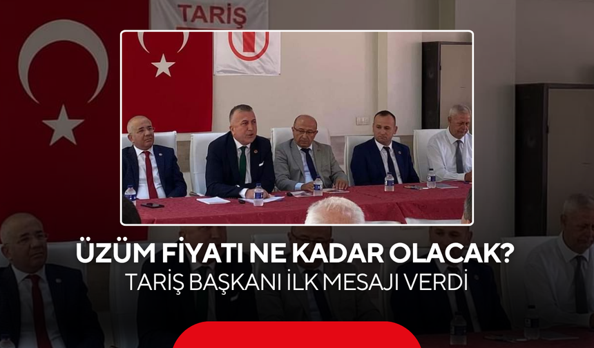 Üzüm Fiyatı Ne Kadar Olacak? TARİŞ Başkanı İlk Mesajı Verdi