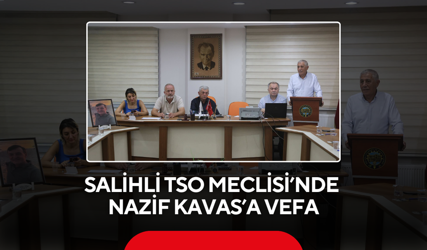 Salihli TSO Meclisi’nde Nazif Kavas’a Vefa