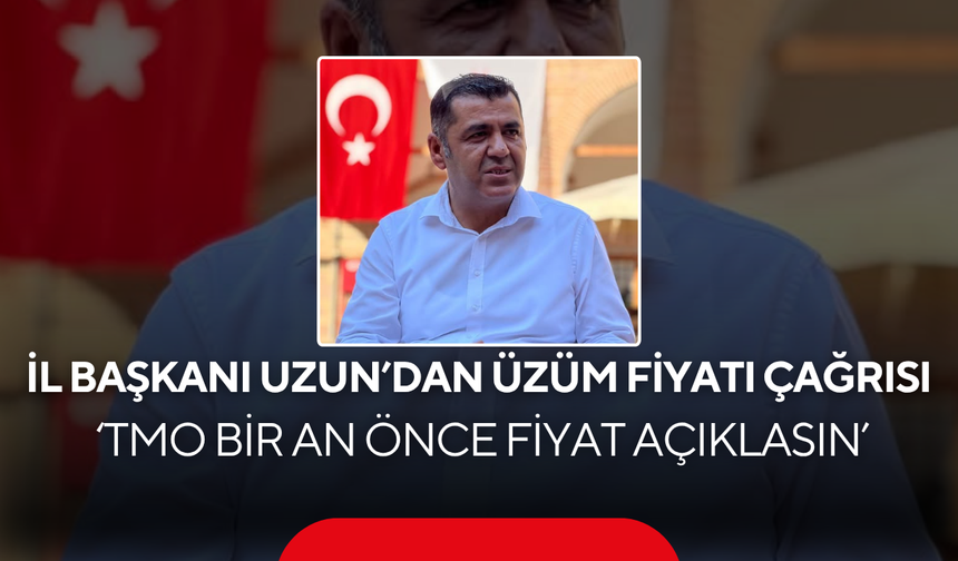 İl Başkanı Uzun’dan üzüm fiyatı çağrısı ‘TMO bir an önce fiyat açıklasın’