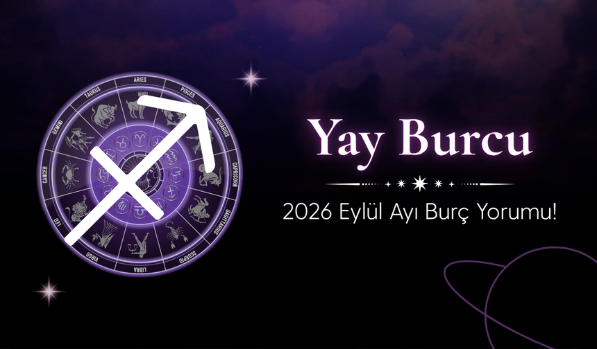 Yay Burcu Eylül 2026 Yorumu: Kariyerde Yeni Başlangıçlar, Aşkta Sürpriz Gelişmeler