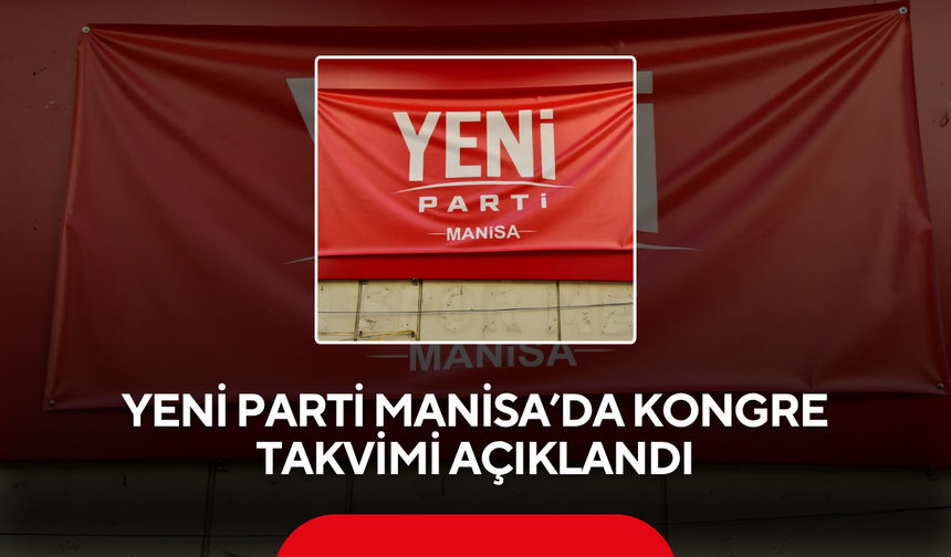 YENİ Parti Manisa’da Kongre Takvimi Açıklandı