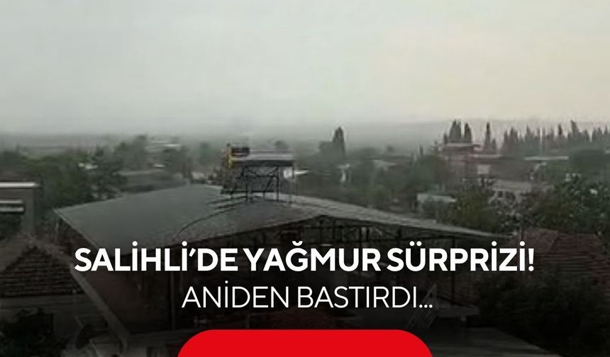 Salihli’de yağmur sürprizi! Aniden bastırdı...