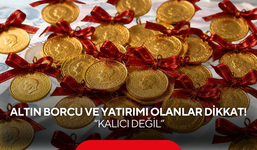Altın borcu olanlar ve alım fırsatı bekleyenler dikkat! Kritik tarih değişti: “Kalıcı değil”