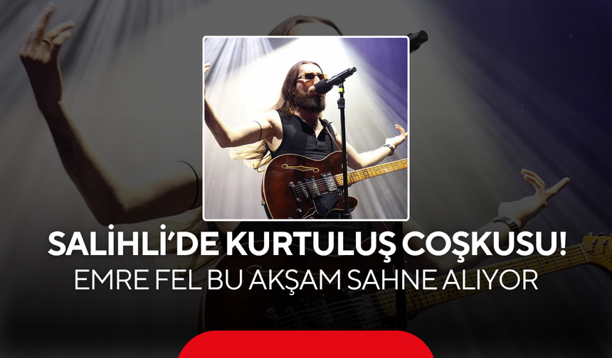 Salihli’de Kurtuluş Coşkusu! Emre Fel Bu Akşam Sahne Alıyor