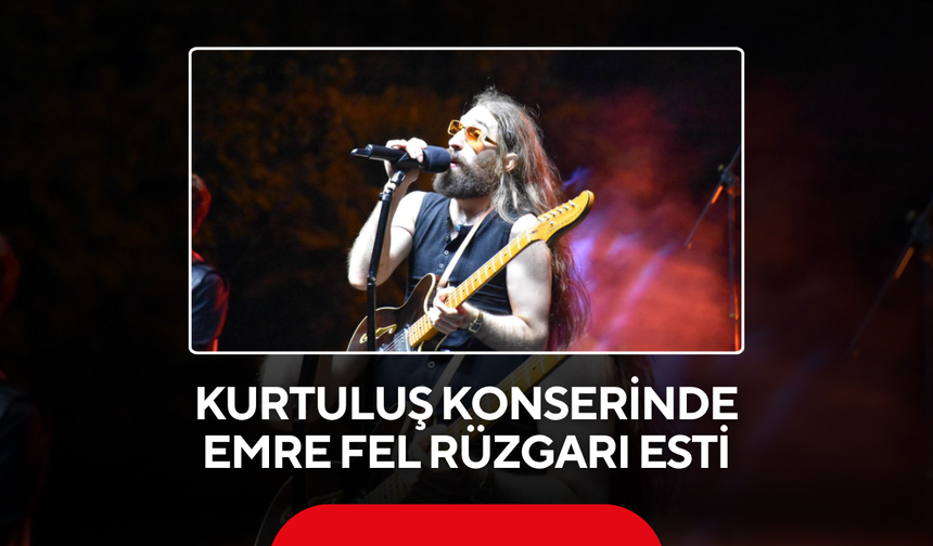 Kurtuluş Konserinde Emre Fel Rüzgarı Esti