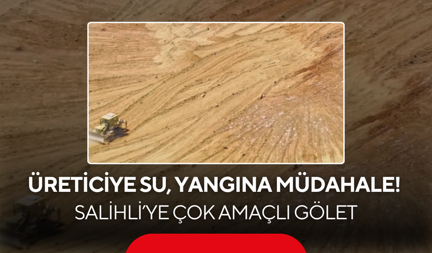 Üreticiye Su, Yangına Müdahale! Salihli’ye Çok Amaçlı Gölet