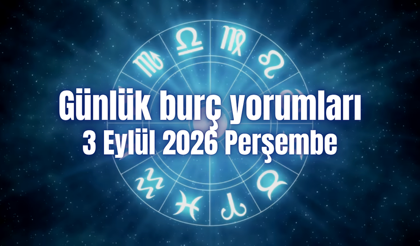 Günlük burç yorumları: 3 Eylül 2026 Perşembe