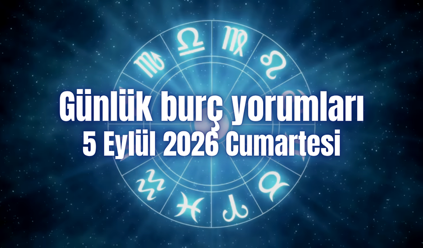 Günlük burç yorumları: 5 Eylül 2026 Cumartesi