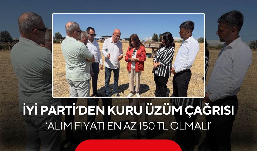 İYİ Parti’den kuru üzüm çağrısı... 'Alım fiyatı en az 150 TL olmalı'