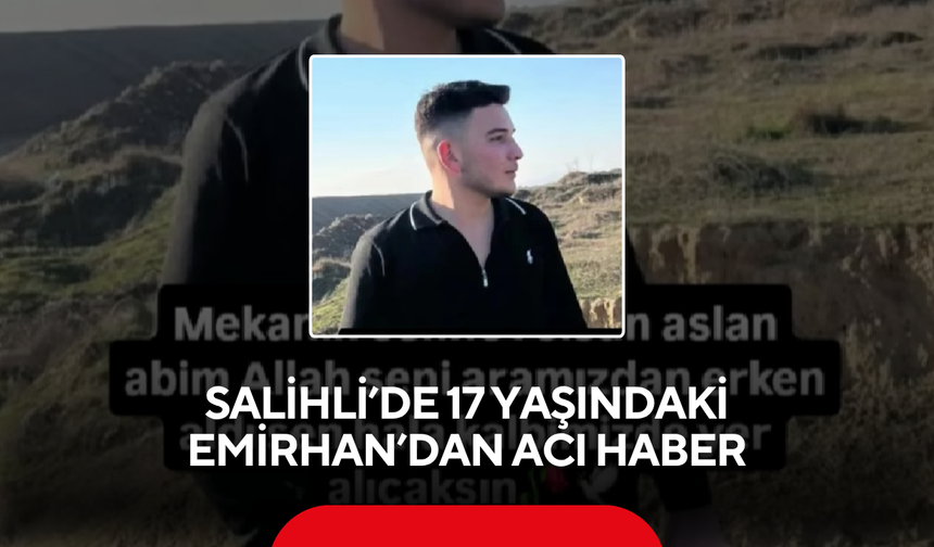 Salihli’de 17 yaşındaki Emirhan’dan acı haber