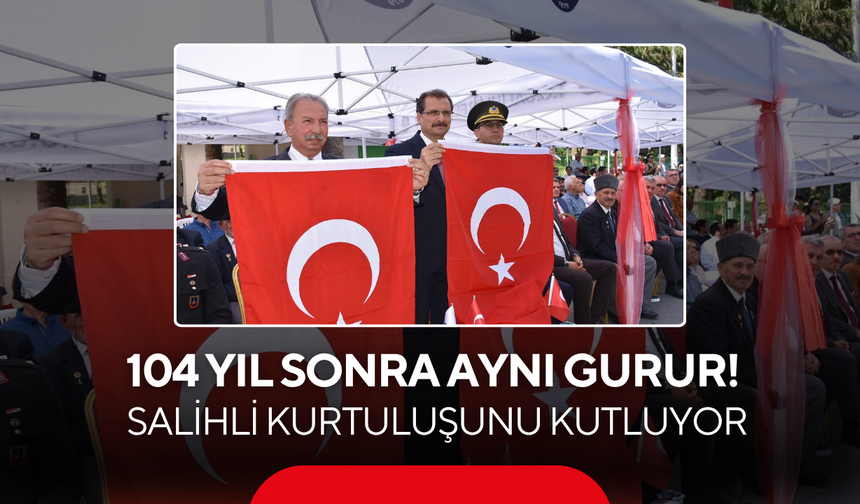 104 yıl sonra aynı gurur! Salihli kurtuluşunu kutluyor