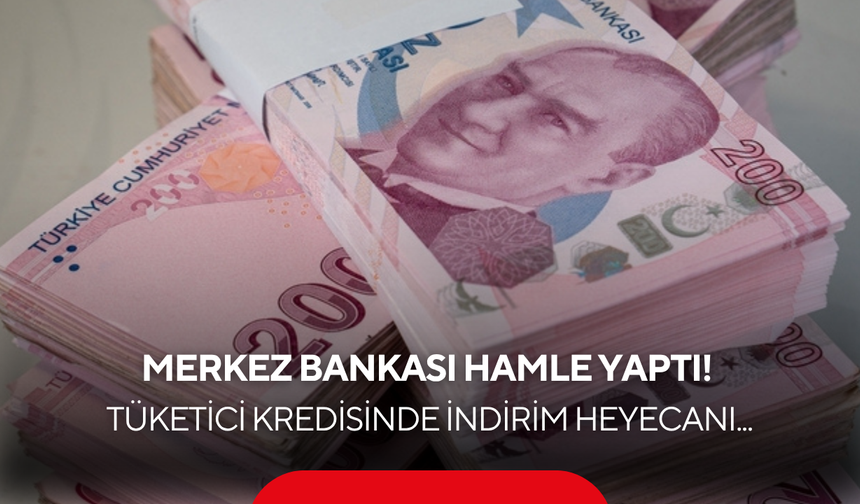 Merkez Bankası hamlesi piyasayı hareketlendirdi! Tüketici kredisinde indirim heyecanı...