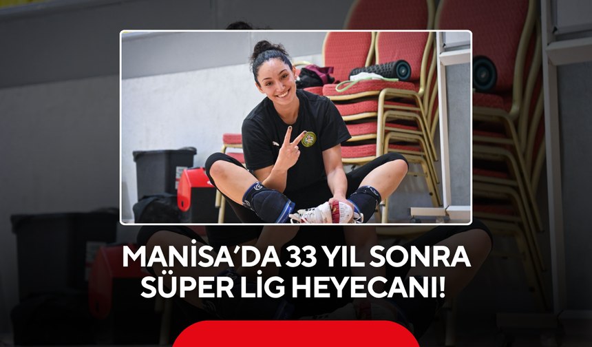 Manisa’da 33 Yıl Sonra Süper Lig Heyecanı!