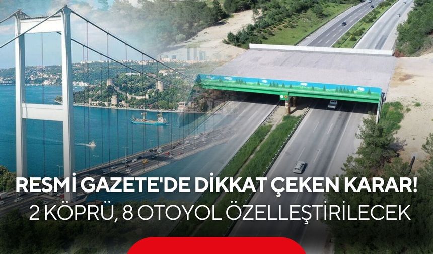 Resmi Gazete'de dikkat çeken karar! 2 köprü, 8 otoyol özelleştirilecek