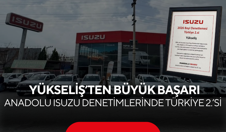 Yükseliş’ten Büyük Başarı! Anadolu Isuzu Bayi Denetimlerinde Türkiye 2.'si Oldu