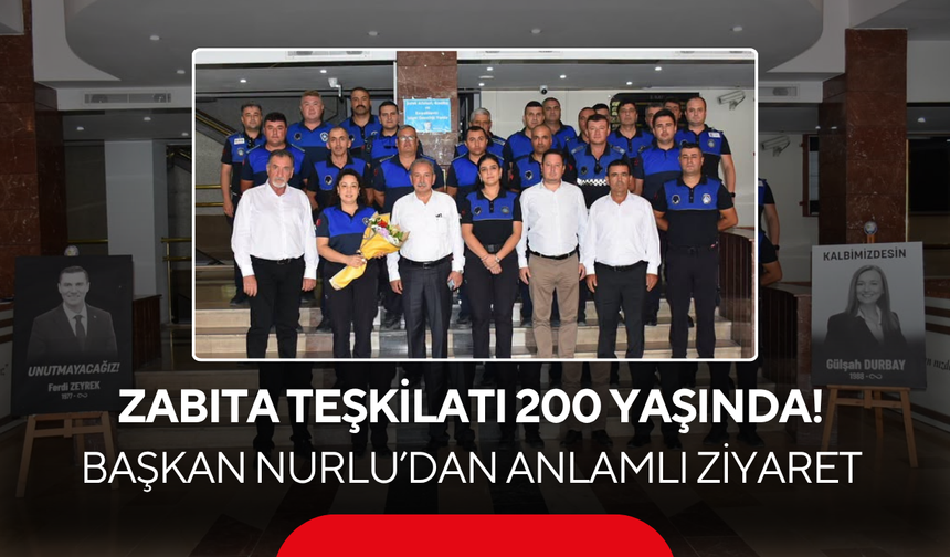 Zabıta Teşkilatı 200 Yaşında! Başkan Nurlu’dan Anlamlı Ziyaret