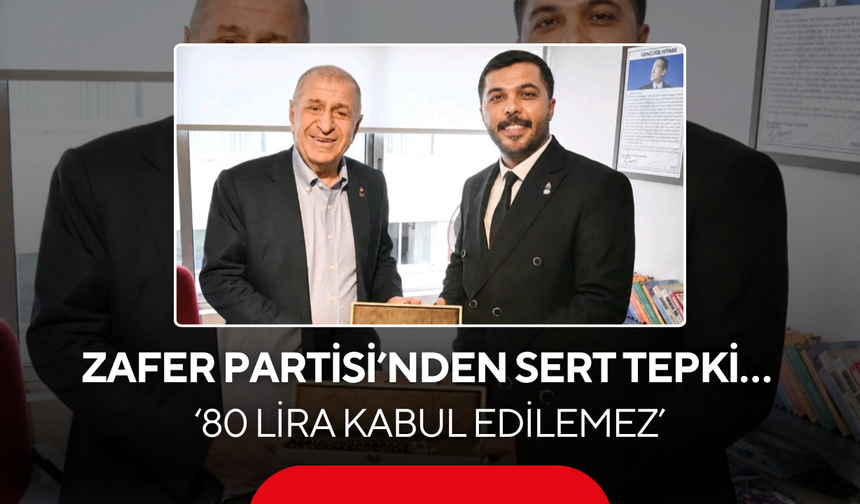 Zafer Partisi’nden sert tepki… ‘80 lira kabul edilemez’
