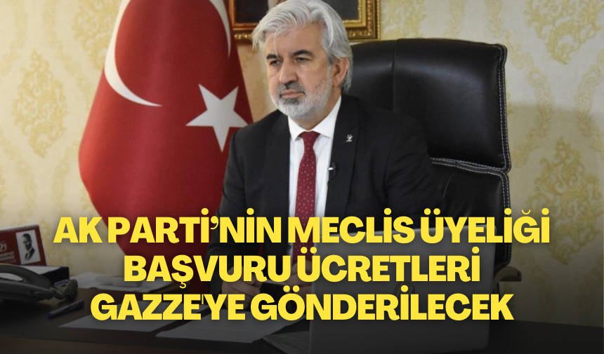 AK Parti’nin meclis üyeliği başvuru ücretleri Gazze'ye gönderilecek