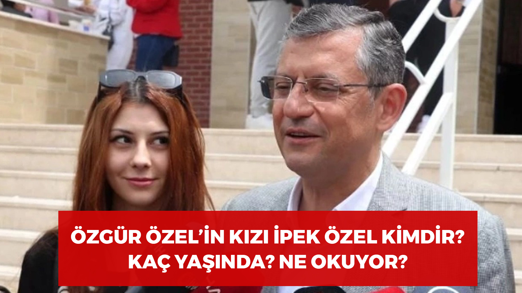 Özgür Özel'in Kızı İpek Özel Kimdir? Kaç Yaşında? Ne Okuyor? Sektör