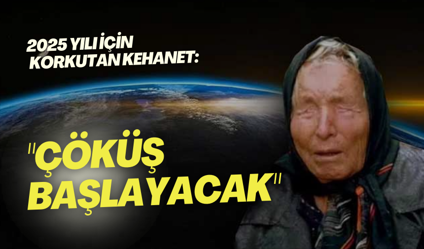 Baba Vanga'nın tek tek gerçek oluyordu! 2025 yılı için