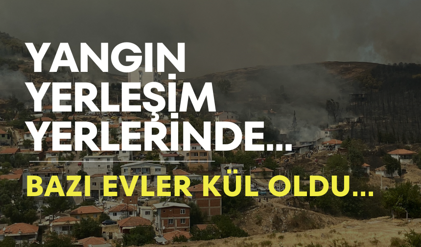 İzmir’deki Yangın Yerleşim Yerlerinde... Bazı Evler Kül Oldu...