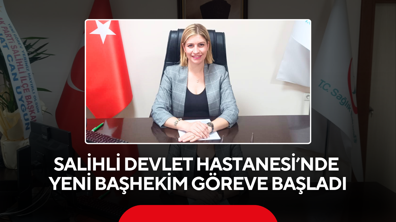 Salihli Devlet Hastanesi’nde yeni başhekim göreve başladı
