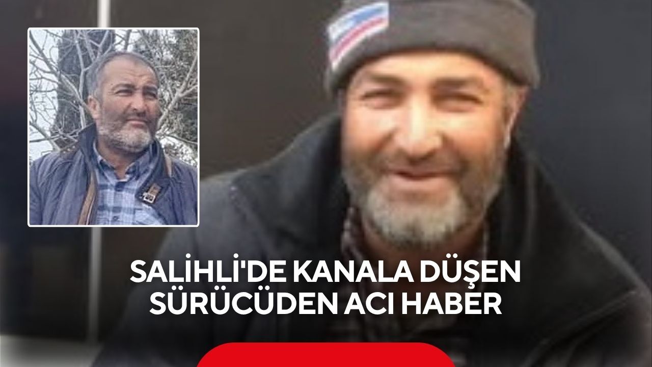 Salihli'de kanala düşen sürücüden acı haber
