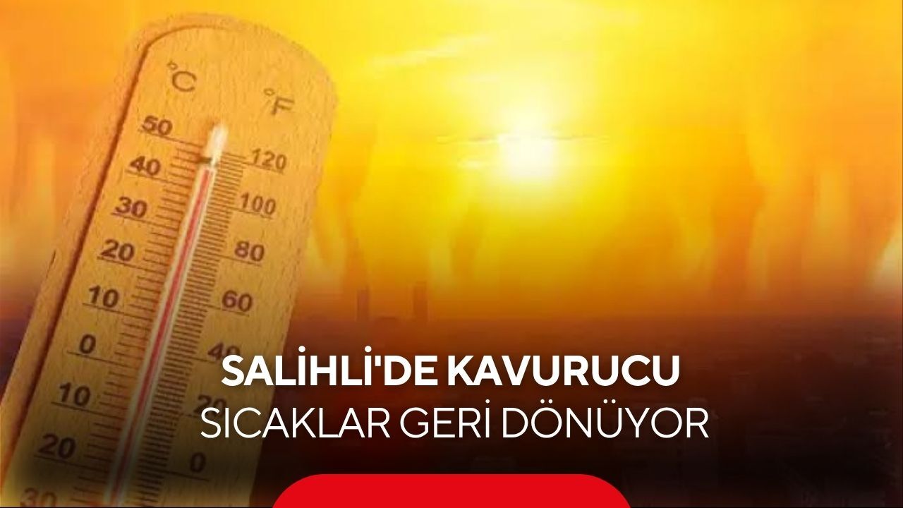 Salihli'de sıcaklık yeniden 39 dereceye çıkacak